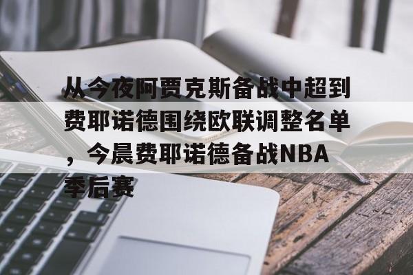 九游体育官方网站-从今夜阿贾克斯备战中超到费耶诺德围绕欧联调整名单，今晨费耶诺德备战NBA季后赛